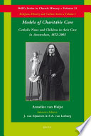 Models of charitable care Catholic nuns and children in their care in Amsterdam, 1852-2002 /