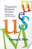 Progressive museum practice John Dewey and democracy /