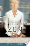 White collar Zen using Zen principles to overcome obstacles and achieve your career goals /