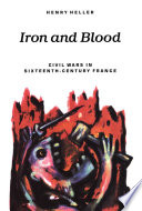 Iron and blood civil wars in sixteenth century France /