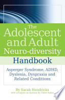 The adolescent and adult neuro-diversity handbook Asperger syndrome, ADHD, dyslexia, dyspraxia, and related conditions /