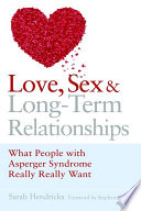 Love, sex and long-term relationships what people with asperger syndrome really really want /