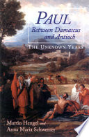 Paul between Damascus and Antioch : the unknown years /