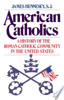 American Catholics a history of the Roman Catholic community in the United States /
