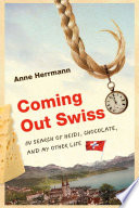 Coming out Swiss : in search of Heidi, chocolate, and my other life /