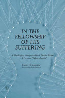 In the fellowship of his suffering : a theological interpretation of mental illness--a focus on "schizophrenia" /
