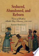 Seduced, abandoned, and reborn visions of youth in middle-class America, 1780-1850 /