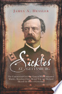 Sickles at Gettysburg the controversial Civil War general who committed murder, abandoned Little Round Top, and declared himself the hero of Gettysburg /