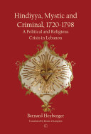 Hindiyya, mystic and criminal (1720-1798) a political and religious crisis in Lebanon /