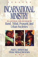 Incarnational ministry : planting churches in band, tribal, peasant, and urban societies/