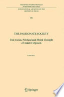 The Passionate Society The Social, Political and Moral Thought of Adam Ferguson /
