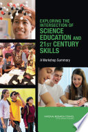 Exploring the intersection of science education and 21st century skills a workshop summary /