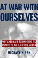 At war with ourselves why America is squandering its chance to build a better world /