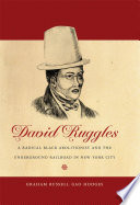 David Ruggles a radical black abolitionist and the Underground Railroad in New York City /