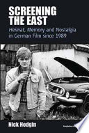 Screening the East Heimat, memory and nostalgia in German film since 1989 /
