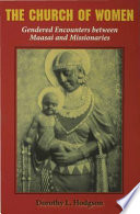 The church of women gendered encounters between Maasai and missionaries /