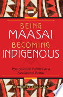 Being Maasai, becoming indigenous postcolonial politics in a neoliberal world /