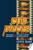 Cut-pieces : celluloid obscenity and popular cinema in Bangladesh /
