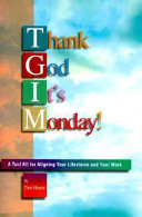 Thank God it's Monday! : a toolkit for aligning your lifevision and your work /