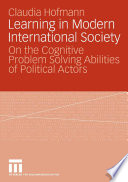 Learning in Modern International Society On the Cognitive Problem Solving Abilities of Political Actors /