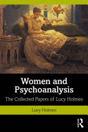 Women and psychoanalysis : the collected papers of Lucy Holmes /