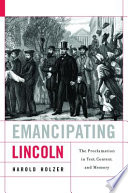 Emancipating Lincoln the Proclamation in text, context, and memory /