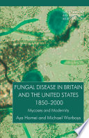 Fungal Disease in Britain and the United States 1850–2000 Mycoses and Modernity /