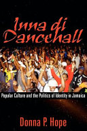 Inna di dancehall : popular culture and the politics of identity in Jamaica /