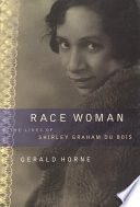 Race woman the lives of Shirley Graham Du Bois /