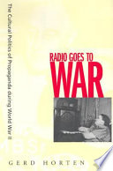 Radio goes to war the cultural politics of propaganda during World War II /