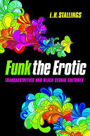 Funk the erotic : transaesthetics and black sexual cultures /