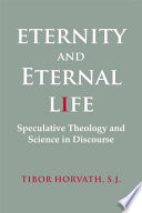 Eternity and eternal life speculative theology and science in discourse /
