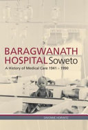 Baragwanath Hospital, Soweto : a history of medical care, 1941-1990 /