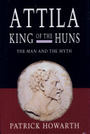 Attila, king of the Huns : man and myth /