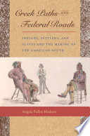 Creek paths and federal roads Indians, settlers, and slaves and the making of the American South /