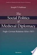 The social politics of medieval diplomacy Anglo-German relations (1066-1307) /