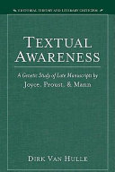 Textual awareness a genetic study of late manuscripts by Joyce, Proust, and Mann /