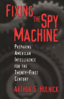 Fixing the spy machine preparing American intelligence for the twenty-first century /