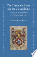 The crown, the court and the Casa da Índia : political centralization in Portugal, 1479-1521 /