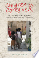 Children as Caregivers : The Global Fight against Tuberculosis and HIV in Zambia /