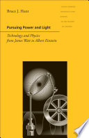 Pursuing power and light technology and physics from James Watt to Albert Einstein /