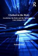 Clothed in the body asceticism, the body and the spiritual in the late antique era /