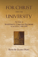 For Christ and the university : the story of Intervarsity Christian Fellowship-USA, 1940-1990 /