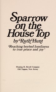 Sparrow on the house top : reaching beyond loneliness to true peace and joy /