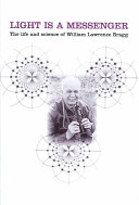 Light is a messenger the life and science of William Lawrence Bragg /