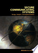 Secure communicating systems design, analysis, and implementation /