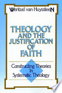 Theology and the justification of Faith : contructing theories in systematic theology /