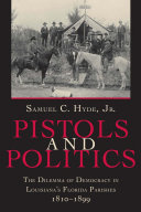 Pistols and politics the dilemma of democracy in Louisiana's Florida parishes, 1810-1899 /