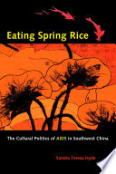 Eating spring rice the cultural politics of AIDS in Southwest China /