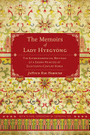 The memoirs of Lady Hyegyŏng : the autobiographical writings of a crown princess of eighteenth-century Korea /